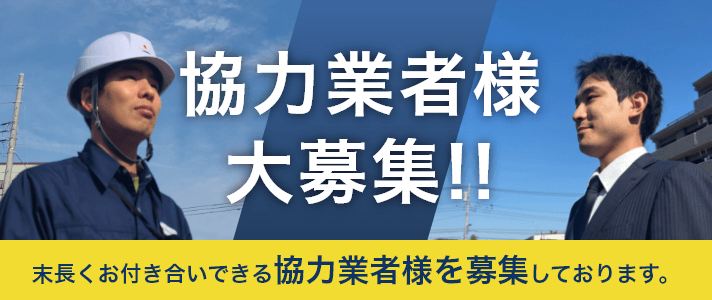 協力業者様大募集!!末長くお付き合いできる協力業者様を募集しております。