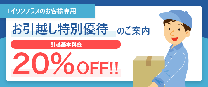 エイワンプラスのお客様専用 お引越し特別優待のご案内 引越基本料金20％OFF!!
